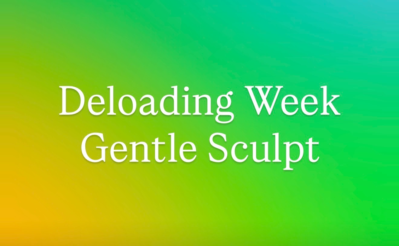 Deloading Week - Gentle Sculpt