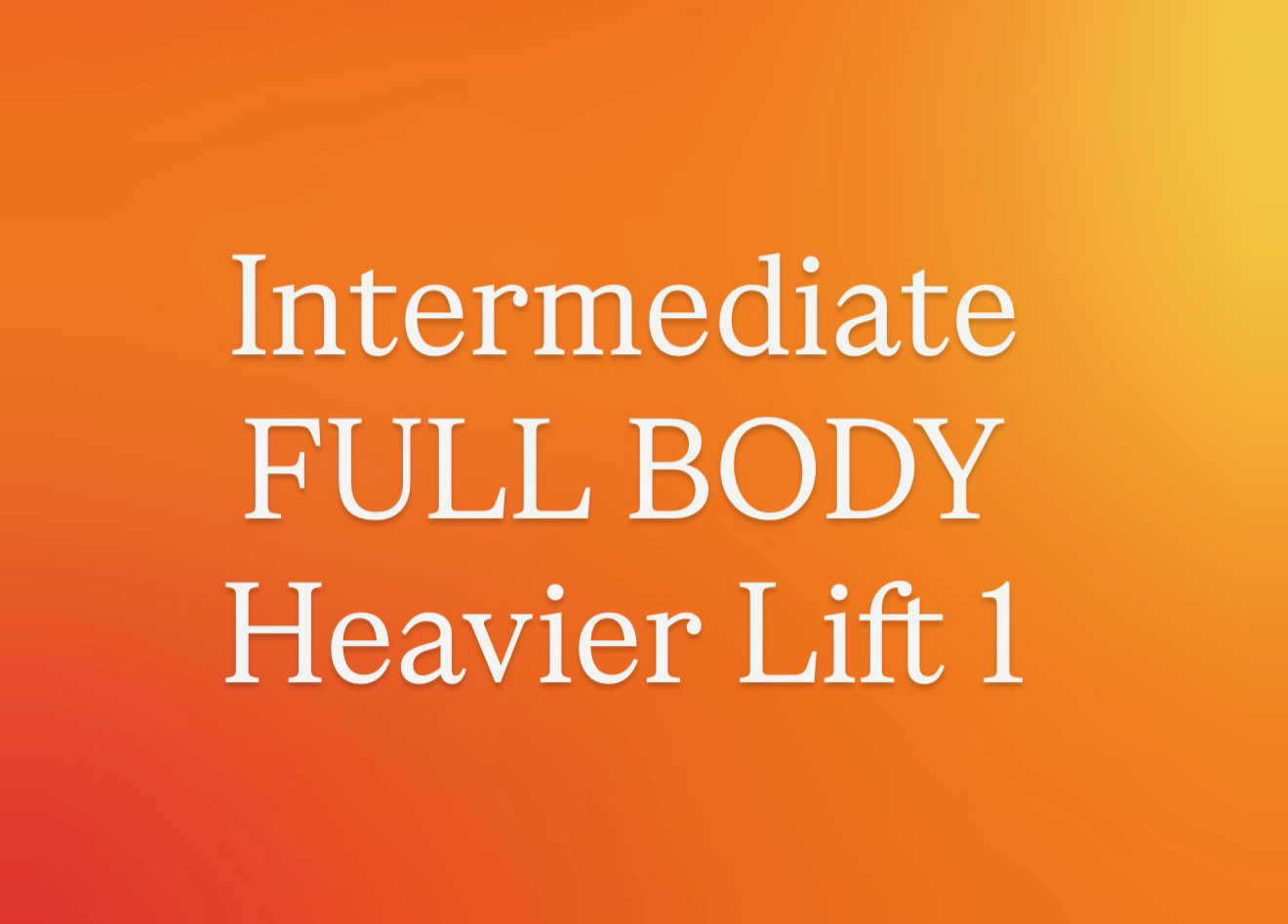 Intermediate Full Body Heavier Lift 1