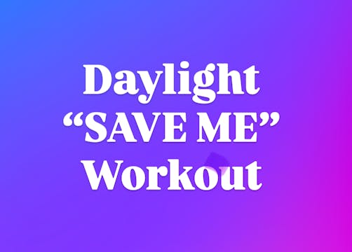 Daylight "SAVE ME" Workout