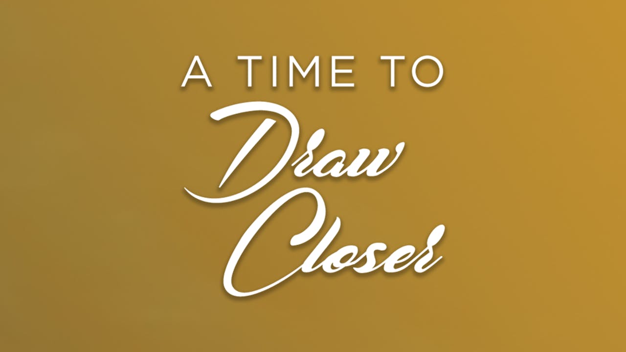 A Time to Draw Closer