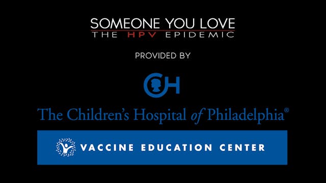 Someone You Love: The HPV Epidemic provided by Vaccine Education Center at The Children's Hospital of Philadelphia