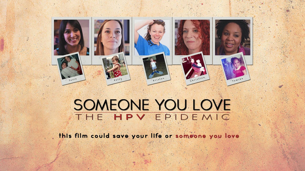 SOMEONE YOU LOVE: THE HPV EPIDEMIC