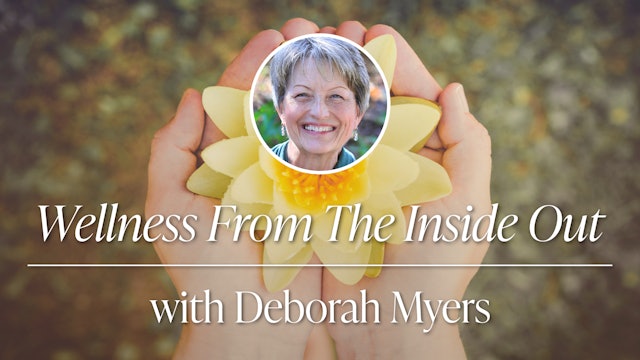 Wellness from the Inside Out with Deborah Myers Module 1