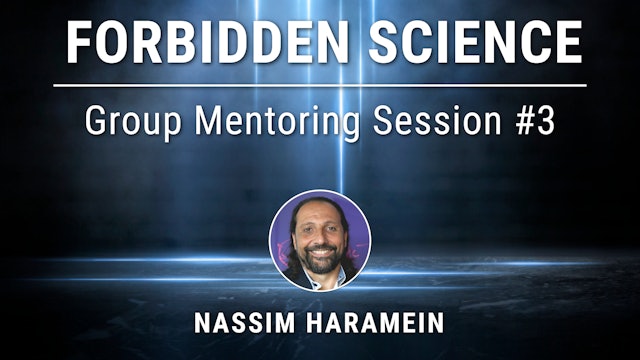 Forbidden Science - Group Mentoring Session #3 with Nassim Haramein