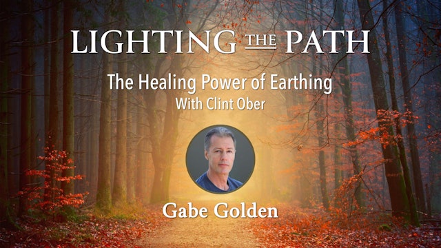 Lighting the Path with Gabe Golden - The Healing Power of Earthing, Cling Ober