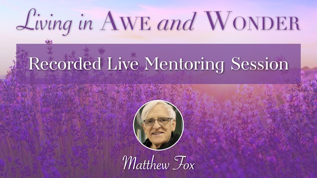 Awe & Wonder - Recorded Live Mentoring Session with Matthew Fox