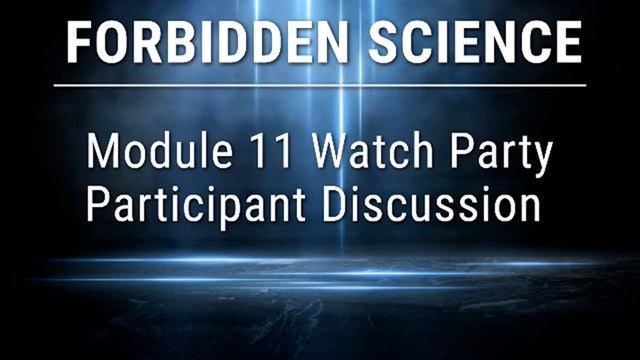 Forbidden Science Module 11 Watch Party Participant Discussion