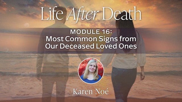 LAD - Module 16 - Karen Noé - Most Common Signs from Our Deceased Loved Ones