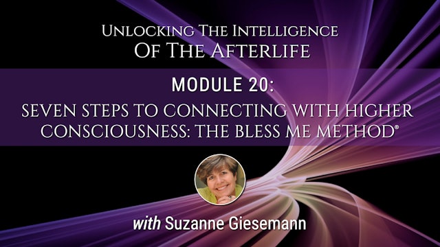 Module 20 - 7 Steps to Connecting with Higher Consciousness: The Bless Me Method