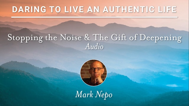 Daring to Live Bonus - Mark Nepo - Stopping the Noise