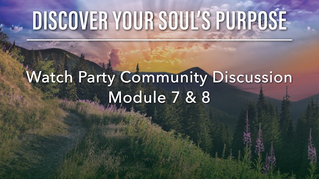 Discover Your Soul's Purpose Module 7 & 8 Watch Party Participant Discussion