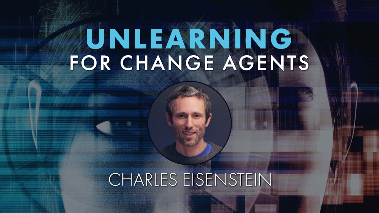 Unlearning for Change Agents with Charles Eisenstein