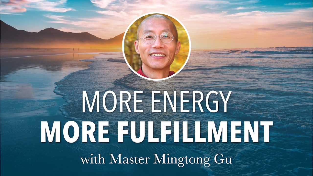 More Energy More Fulfillment with Master Mingtong Gu