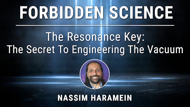 14. The Resonance Key: The Secret To Engineering The Vacuum with Nassim Haramein