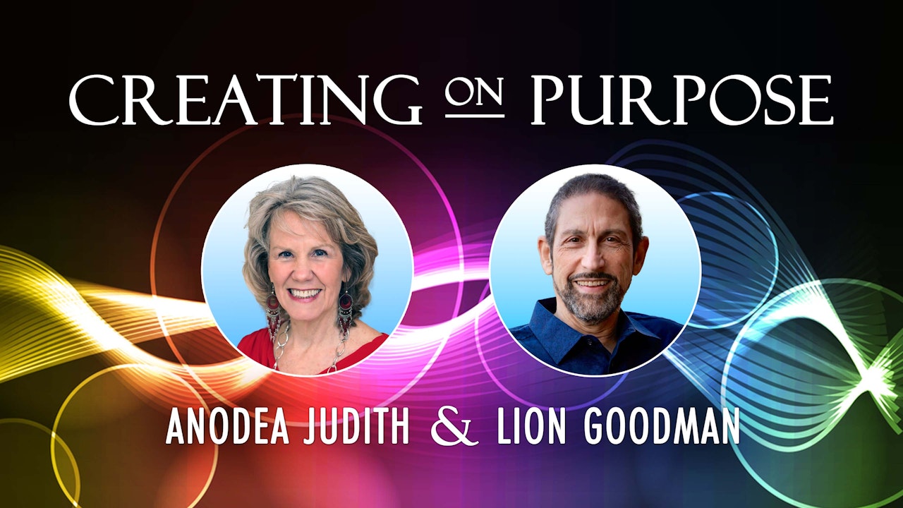 Creating on Purpose with Anodea Judith and Lion Goodman