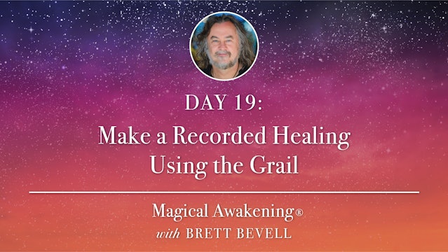 Magical Awakening® Day 19: Make a Recorded Healing Using the Grail