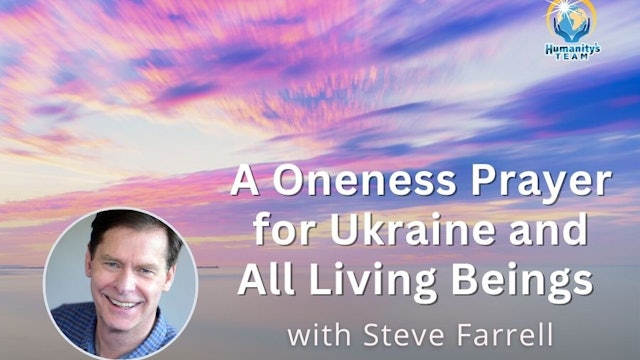 A Oneness Prayer for Ukraine and All Living Beings with Steve Farrell