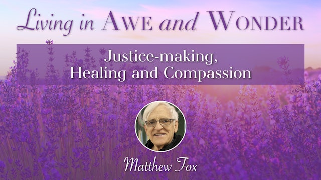 8: Justice-making, Healing and Compassion with Matthew Fox