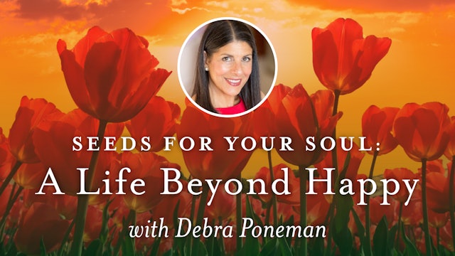Seeds for Your Soul: A Life Beyond Happy with Debra Poneman