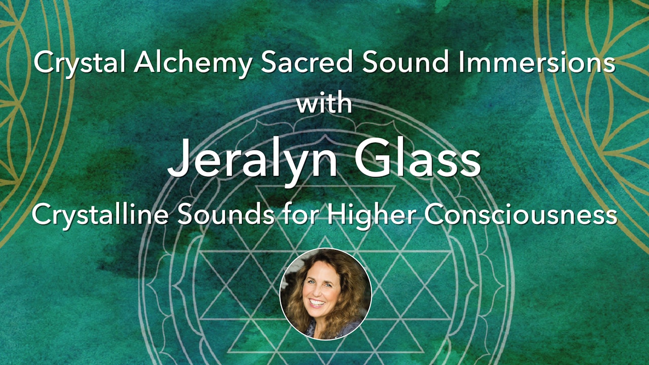 Crystal Alchemy Sacred Sound Immersions with Jeralyn Glass