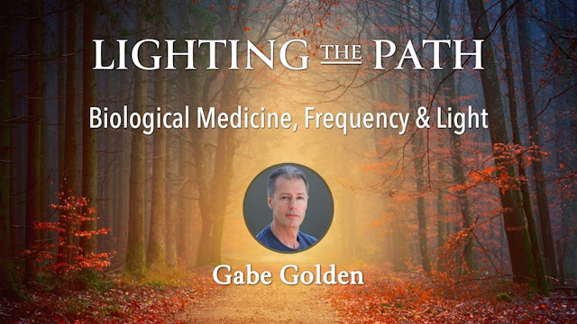 Lighting the Path with Gabe Golden - Biological Medicine, Frequency and Light