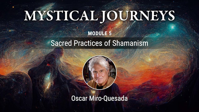 Mystical Journeys - MODULE 05 - Sacred Practices of Shamanism PART 2