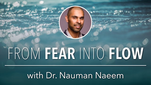 From Fear into Flow with Dr. Nauman Naeem