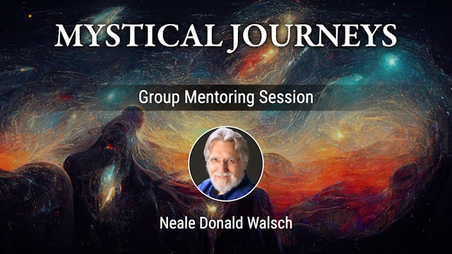 Mystical Journeys Group Mentoring with Neale Donald Walsch 2-13-24