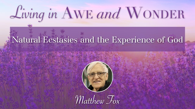 3: Natural Ecstasies and the Experience of God with Matthew Fox