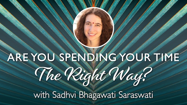 Are You spending your time The Right Way? with Sadhvi Bhagawati Saraswati