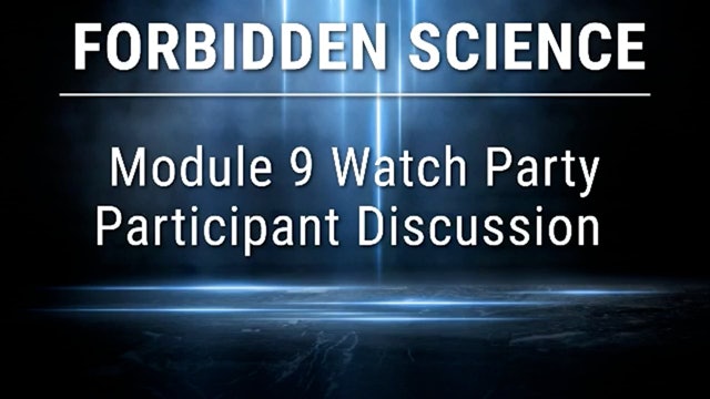Forbidden Science Module 9 Watch Party Participant Discussion