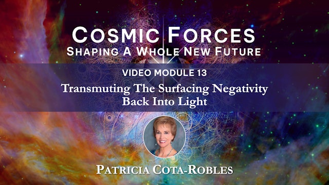 CF - Module 13 - Transmuting the Surfacing Negativity Back into Light