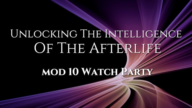 Unlocking The Intelligence of The Afterlife Mod 10 Watch Party 9-12-23