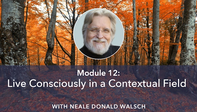 12: Live Consciously in a Contextual Field with Neale Donald Walsch