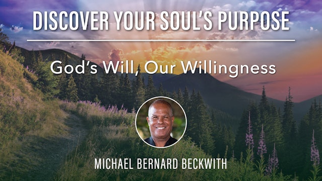 7. God’s Will, Our Willingness with Michael B Beckwith