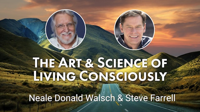 The Art & Science of Living Consciously with Neale Donald Walsch & Steve Farrell