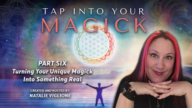 Tap Into Your Magick - Part 6 - Turning Your Unique Magick Into Something Real