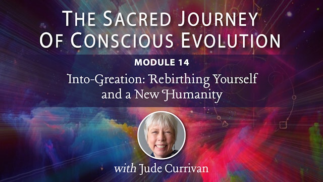 Sacred Journey - Mod 14 - Into-Greation; Rebirthing Yourself and a New Humanity