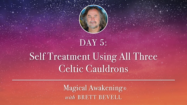 Magical Awakening® Day 5: Self Treatment Using All Three Celtic Cauldrons