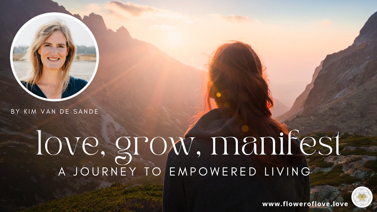 Love, Grow, Manifest: A Journey to Empowered Living with Kim van de Sande