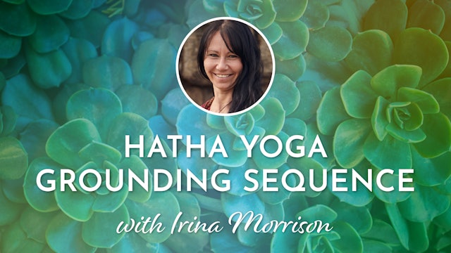 2. Hatha Yoga Grounding  Sequence with Irina Morrison