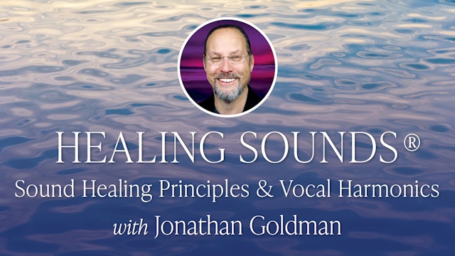 HEALING SOUNDS®: Sound Healing Principles & Vocal Harmonics - Jonathan Goldman