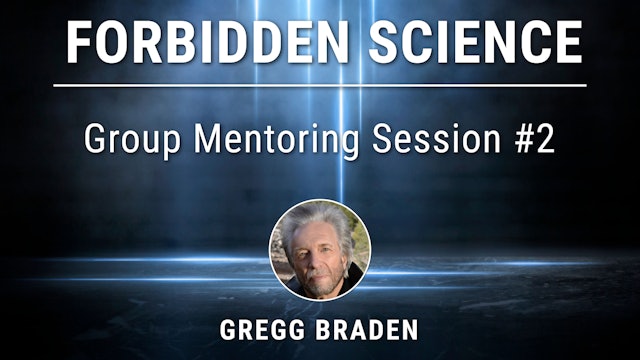 Forbidden Science - Group Mentoring Session #2 with Gregg Braden