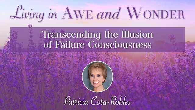 10: Transcending the Illusion of Failure Consciousness with Patricia Cota-Robles