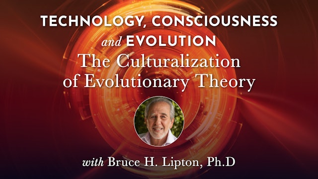TCE 10 - The Culturalization Of Evolutionary Theory with Bruce H. Lipton, Ph.D.