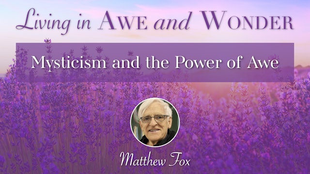 1: Mysticism and the Power of Awe with Matthew Fox