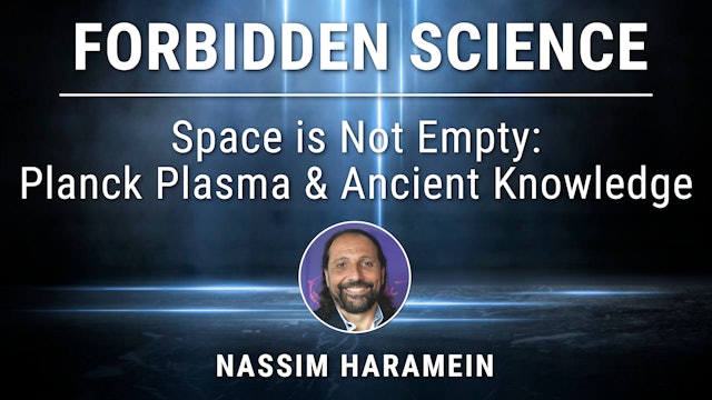 9. Space is Not Empty: Planck Plasma and Ancient Knowledge with Nassim Haramein
