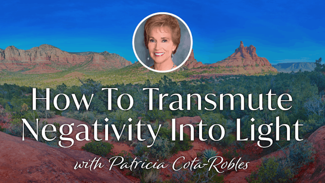How To Transmute Negativity Into Light with Patricia Cota-Robles