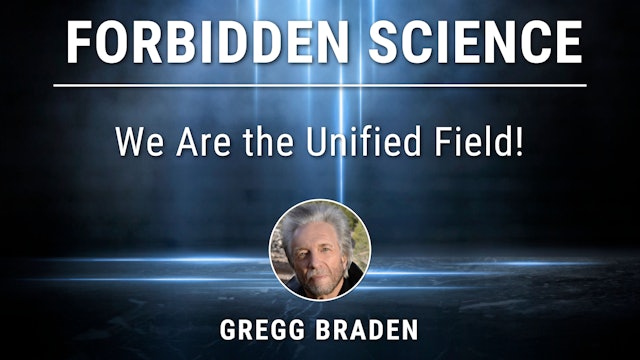 3. We Are The Unified Field!  with Gregg Braden
