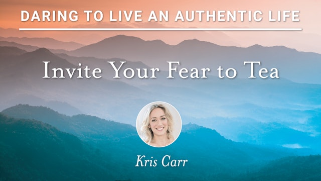 13. Invite Your Fear to Tea with Kris Carr